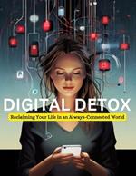Digital Detox: Reclaiming Your Life in an Always-Connected World