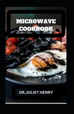 Microwave Cookbook: M??r?w?v? M??t?r? Tasty R?????? f?r Every O??????n - Juliet Henry - cover