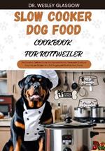 Slow Cooker Dog Food Cookbook for Rottweiler: The Complete Guide to Canine Vet-Approved Healthy Homemade Quick and Easy Croc pot Recipes for a Tail Wagging and Healthier Furry Friend.