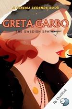 Greta Garbo: The Swedish Sphinx: Unveiling the Enigma: The Life, Legend, and Legacy of Hollywood's Timeless Icon