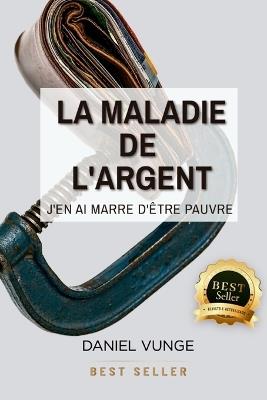 La maladie de l´argent: J'en ai marre d'être pauvre - Daniel Vunge - cover