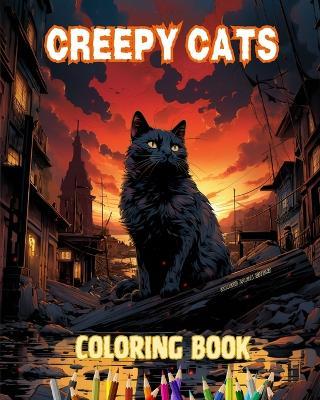 Creepy cats Coloring Book Fascinating and Creative Scenes of Terrifying Cats for Teens and Adults: Incredible Collection of Unique Killer Cats to Boost Creativity - Colorful Spirits Editions - cover