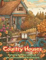 Country Houses Coloring Book for Lovers of the Countryside and Architecture Amazing Designs for Total Relaxation: Dream Homes in Beautiful Countryside Landscapes to Encourage Creativity