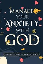 Manage Your Anxiety with GOD Anxiety, Depression, and Bible Inspirational Verses to Find Hope in All Things: Fighting Anxiety with the Word of God