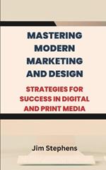 Mastering Modern Marketing and Design: Strategies for Success in Digital and Print Media