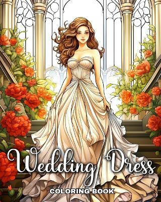 Wedding Dress Coloring Book: Gorgeous Bridal Outfits Illustrations for Girls, Adults, and Teens to Color - Ariana Raisa - cover