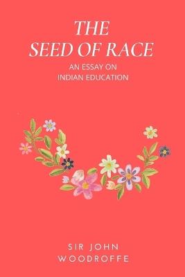 The Seed of Race: An Essay on Indian Education - John Woodroffe - cover
