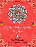 25 Incredible Mandalas to Color: The Ultimate Art Therapy Book Self-Help Tool for Full Relaxation and Creativity: Amazing Mandala Designs Source of Infinite Harmony and Divine Energy