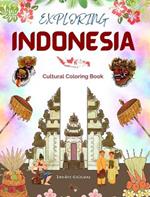 Exploring Indonesia - Cultural Coloring Book - Classic and Contemporary Creative Designs of Indonesian Symbols: Ancient and Modern Indonesian Culture Blend in One Amazing Coloring Book