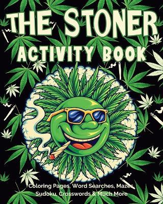 The Stoner Activity Book: Psychedelic Coloring Pages, Trippy Mazes, Word Searches, Sudoku Puzzles & More - Valery D Walter - cover