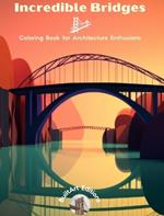 Incredible Bridges - Coloring Book for Architecture Enthusiasts: A Collection of Amazing Bridges to Improve Creativity and Relaxation