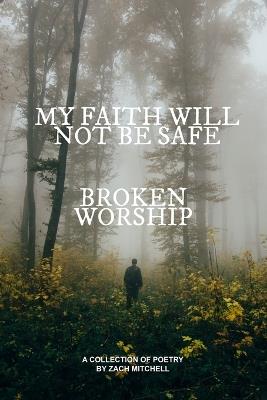 My Faith Will Not Be Safe: Broken Worship - Zach Mitchell - cover