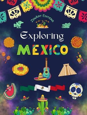 Exploring Mexico - Cultural Coloring Book - Creative Designs of Mexican Symbols: The Incredible Mexican Culture Brought Together in an Amazing Coloring Book - Zenart Editions - cover