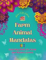 Farm Animal Mandalas Coloring Book for Farm and Nature Lovers Relaxing Mandalas to Promote Creativity: A Collection of Powerful Mandala Designs Celebrating Animal Life