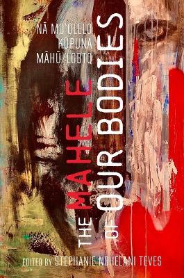 The Mahele of Our Bodies: Nā Moʻolelo Kūpuna LGBTQ/Māhū - cover
