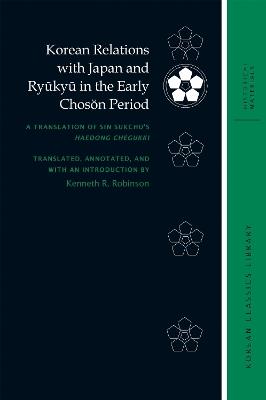 Korean Relations with Japan and Ryūkyū in the Early Chosŏn Period: A Translation of Sin Sukchu’s Haedong Chegukki - cover