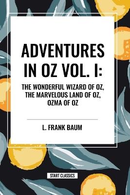 Adventures in Oz: The Wonderful Wizard of Oz, The Marvelous Land of Oz, Ozma of Oz, Vol. I - L Frank Baum - cover