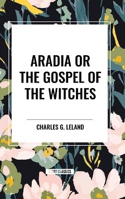 Aradia or the Gospel of the Witches - Charles G Leland - cover