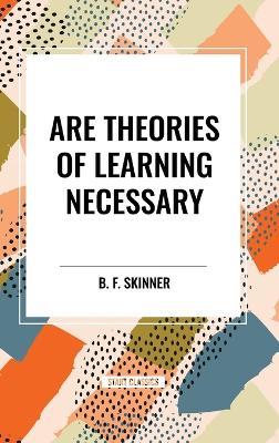 Are Theories of Learning Necessary - B F Skinner - cover