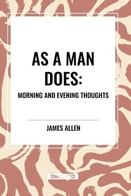 As a Man Does: Morning and Evening Thoughts - James Allen - cover