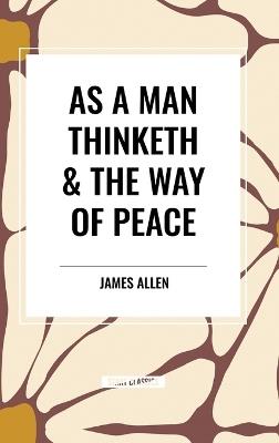 As a Man Thinketh & the Way of Peace - James Allen - cover