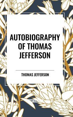 Autobiography of Thomas Jefferson - Thomas Jefferson - cover