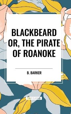 Blackbeard Or, the Pirate of Roanoke - B Barker - cover