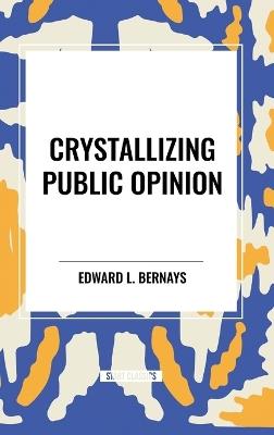 Crystallizing Public Opinion - L Bernays Edward - cover