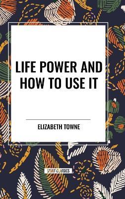 Life Power and How to Use It - Elizabeth Towne - cover