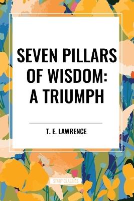 Seven Pillars of Wisdom: A Triumph - T E Lawrence - cover