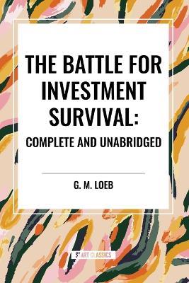 The Battle for Investment Survival: Complete and Unabridged by G. M. Loeb - G M Loeb,Gerald M Loeb - cover