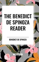The Benedict de Spinoza Reader: The Ethics, a Theologico-Political Treatise, on the Improvement of Understanding, Correspondence of Benedict de Spinoz