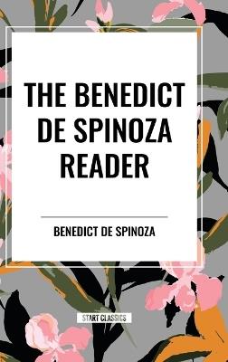 The Benedict de Spinoza Reader: The Ethics, a Theologico-Political Treatise, on the Improvement of Understanding, Correspondence of Benedict de Spinoz - Benedict De Spinoza,Benedict de Spinoza - cover