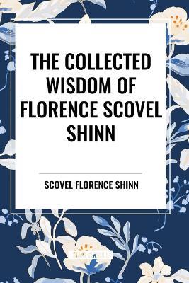 The Collected Writings of Florence Scovel Shinn - Florence Scovel Shinn - cover