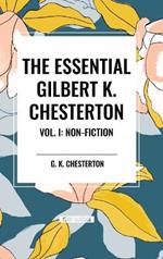 The Essential Gilbert K. Chesterton Vol. I: Non-Fiction