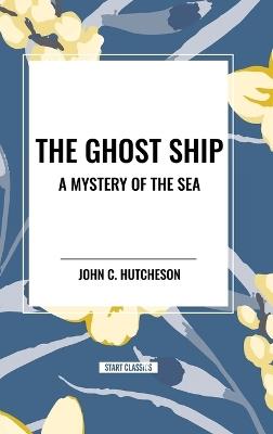 The Ghost Ship: A Mystery of the Sea - John C Hutcheson - cover