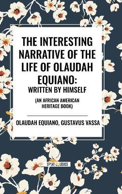 The Interesting Narrative of the Life of Olaudah Equiano: Written by Himself (an African American Heritage Book) - Olaudah Equiano,Gustavus Vassa - cover