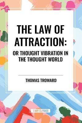 The Law of Attraction: Or Thought Vibration in the Thought World - William Walker Atkinson - cover