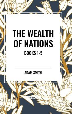 The Wealth of Nations: Books 1-5 - Adam Smith - cover