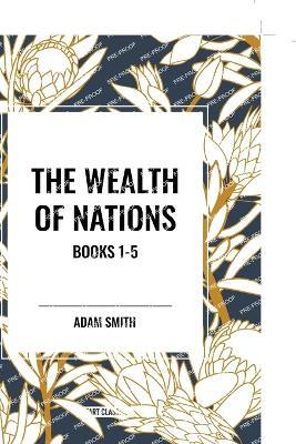 The Wealth of Nations: Books 1-5 - Adam Smith - cover