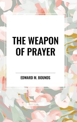The Weapon of Prayer - Edward M Bounds - cover