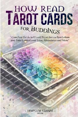 How Read Tarot Cards for Buddings: Complete Guide to Unveil Tarot Arcana Symbolism - Templum Dianae Media - cover