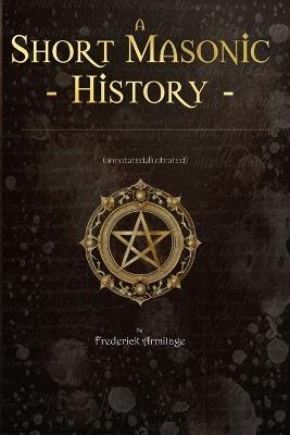 Short Masonic History: (Annotated, Illustrated) - Frederick Armitage - cover