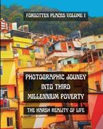 Photographic Journey into Third Millennium Poverty: Forgotten Places Volume 1: The harsh reality of life in a black and white photo book