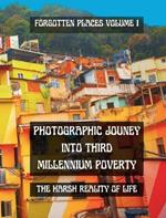 Photographic Journey into Third Millennium Poverty: Forgotten Places Volume 1: The harsh reality of life in a black and white photo book
