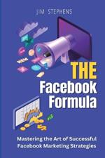 The Facebook Formula (Large Print Edition): Mastering the Art of Successful Facebook Marketing Strategies