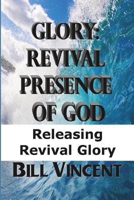 Glory Revival Presence of God: Releasing Revival Glory - Bill Vincent - cover