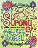 Be Strong, Believe In Yourself Coloring Book for Adults: Motivational Quotes Coloring Pages for Relaxation and Stress Relief