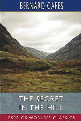 The Secret in the Hill (Esprios Classics) - Bernard Capes - cover