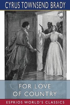 For Love of Country (Esprios Classics): A Story of Land and Sea in the Days of the Revolution - Cyrus Townsend Brady - cover